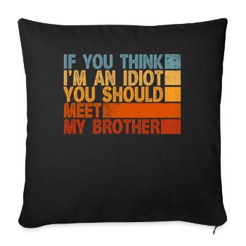 If You Think I'm An Idiot You Should Meet My Bro - Sofa pillowcase 17,3'' x 17,3'' (45 x 45 cm) - black - Front