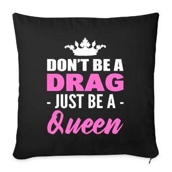 Don't Be A Drag Just Be A Queen - Sofakissenbezug 45 x 45 cm - Schwarz - Vorne