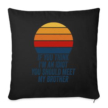 If You Think I'm An Idiot You Should Meet My Bro - Sofa pillowcase 17,3'' x 17,3'' (45 x 45 cm) - black - Front