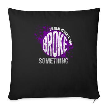 I'm Here Because You Broke Something - Sofa pillowcase 17,3'' x 17,3'' (45 x 45 cm) - black - Front