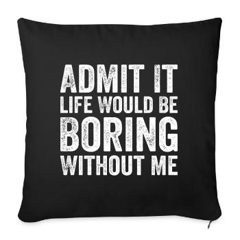 Admit it life would be boring without me - Sofa pillowcase 17,3'' x 17,3'' (45 x 45 cm) - black - Front