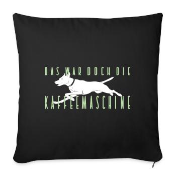 Hunde das war doch die Kaffeemaschine - Sofakissenbezug 45 x 45 cm - Schwarz - Vorne