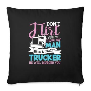 Don't flirt with Me my Man is a crazy Trucker - Sofakissenbezug 45 x 45 cm - Schwarz - Vorne