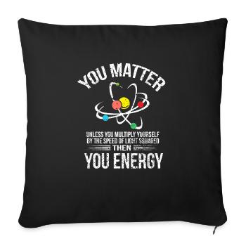 You Matter You Energy design Funny Science product - Sofa pillowcase 17,3'' x 17,3'' (45 x 45 cm) - black - Front