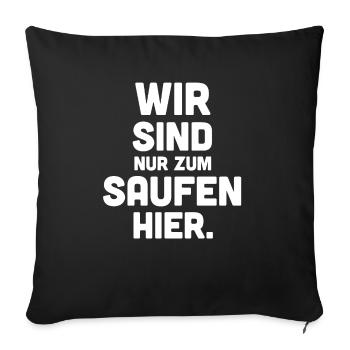 wir sind nur zum saufen hier - Sofakissenbezug 45 x 45 cm - Schwarz - Vorne