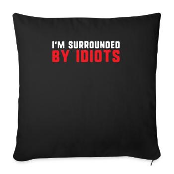 I'm surrounded by idiots funny exhausted and angry - Sofa pillowcase 17,3'' x 17,3'' (45 x 45 cm) - black - Front