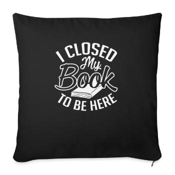 I Closed My Book To Be Here Book Lovers - Sofa pillowcase 17,3'' x 17,3'' (45 x 45 cm) - black - Front