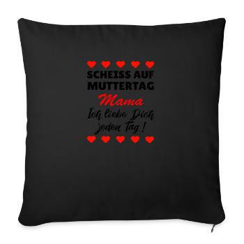 Scheiss auf Muttertag ich liebe dich jeden Tag! - Sofakissenbezug 45 x 45 cm - Schwarz - Vorne