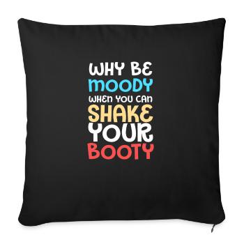 Why Be Moody When You Can Shake Your Booty - Sofakissenbezug 45 x 45 cm - Schwarz - Vorne