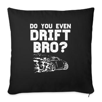 Do you even Drift Bro - DriftKing Geschenk Mann - Sofakissenbezug 45 x 45 cm - Schwarz - Vorne