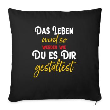 Das Leben wird so werden wie Du es Dir gestaltest - Sofakissenbezug 45 x 45 cm - Schwarz - Vorne