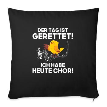 der tag ist gerettet ich habe heute chor - Sofakissenbezug 45 x 45 cm - Schwarz - Vorne