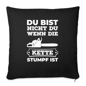 Du Bist Nicht Du Wenn Die Kette Stumpf Ist Holzf�l - Sofakissenbezug 45 x 45 cm - Schwarz - Vorne