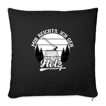 Mir Reichts Ich Geh Holz Machen | Holzfreund - Sofakissenbezug 45 x 45 cm - Schwarz - Vorne