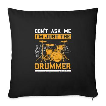 Don't Ask Me I'm Just The Drummer... Drummer - Sofakissenbezug 45 x 45 cm - Schwarz - Vorne