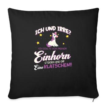 Ich und irre? Lustiger Einhorn Spruch - Sofakissenbezug 45 x 45 cm - Schwarz - Vorne