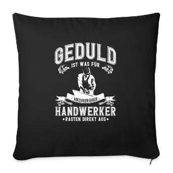 Handwerker Spruch Geduld Ausrasten - Sofakissenbezug 45 x 45 cm - Schwarz - Vorne