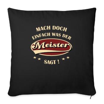 Meister Spruch Mach doch einfach was der Meister - Sofakissenbezug 45 x 45 cm - Schwarz - Vorne