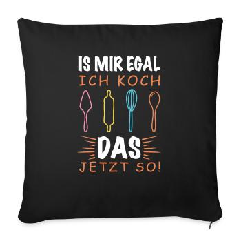 Is Mir Egal Ich Koch Das Jetzt So - Muttergeschenk - Sofakissenbezug 45 x 45 cm - Schwarz - Vorne