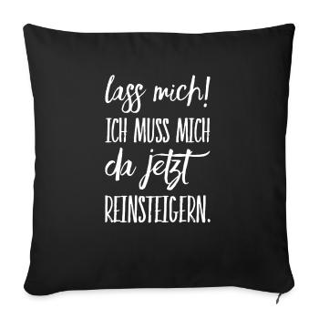 Lass mich ich muss mich da Reinsteigern - Sofakissenbezug 45 x 45 cm - Schwarz - Vorne