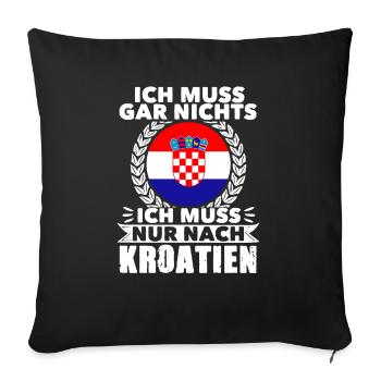 Ich Muss Gar Nichts Ich Muss Nur Nach Kroatien - Sofakissenbezug 45 x 45 cm - Schwarz - Vorne