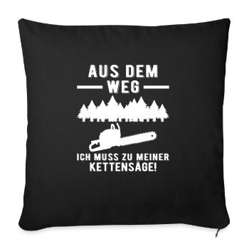 Aus Dem Weg Ich Muss Zu Meiner Kettensäge - Sofakissenbezug 45 x 45 cm - Schwarz - Vorne