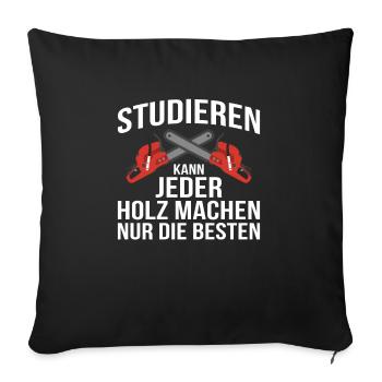 Studieren Kann Jeder Holz Machen Nur Die Besten - Sofakissenbezug 45 x 45 cm - Schwarz - Vorne