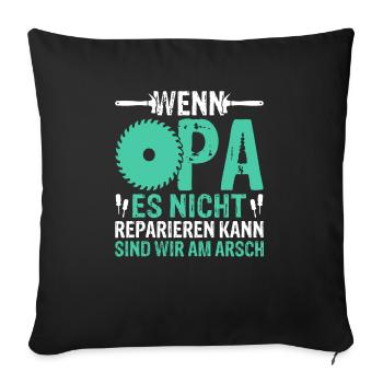 Wenn Opa es nicht reparieren kann sind wir am Arsc - Sofakissenbezug 45 x 45 cm - Schwarz - Vorne