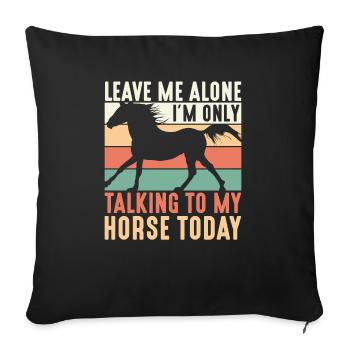 Leave Me Alone I'm Only Talking To My Horse Today - Sofa pillowcase 17,3'' x 17,3'' (45 x 45 cm) - black - Front