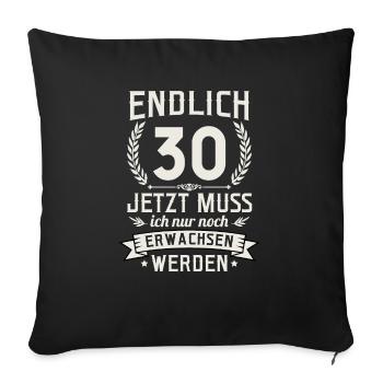 Endlich 30 Jetzt Muss Ich Nur Noch Erwachsen Werde - Sofakissenbezug 45 x 45 cm - Schwarz - Vorne