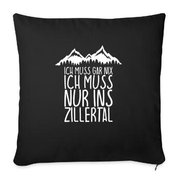 Ich muss gar nix Ich Muss nur ins ZILLERTAL - Sofakissenbezug 45 x 45 cm - Schwarz - Vorne