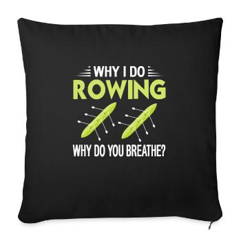 Why I Do Rowing - Why Do You Breath? Funny Tea - Sofa pillowcase 17,3'' x 17,3'' (45 x 45 cm) - black - Front