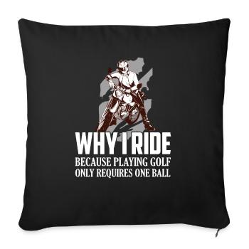 Why I Ride Because Playing Golf Requires One Ball - Sofa pillowcase 17,3'' x 17,3'' (45 x 45 cm) - black - Front