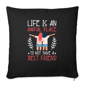 Life Is An Awful Place To Not Have A Best Friend - Sofa pillowcase 17,3'' x 17,3'' (45 x 45 cm) - black - Front
