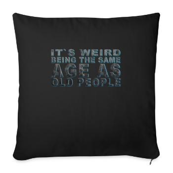 It's weird beeing the same Age as old people - Sofa pillowcase 17,3'' x 17,3'' (45 x 45 cm) - black - Front