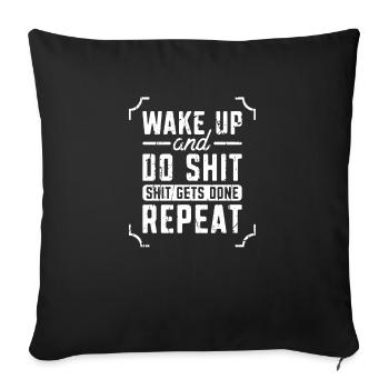 Wake Up and Do Shit Shit Gets Done Repeat - - Sofa pillowcase 17,3'' x 17,3'' (45 x 45 cm) - black - Front