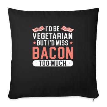 I'd Be Vegetarian But I'd Miss Bacon Too Much - Sofa pillowcase 17,3'' x 17,3'' (45 x 45 cm) - black - Front