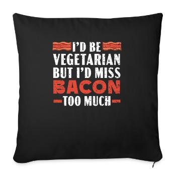 I'd Be Vegetarian But I'd Miss Bacon Too Much - Sofa pillowcase 17,3'' x 17,3'' (45 x 45 cm) - black - Front