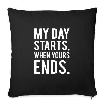 My Day Starts When Yours Ends - Sofa pillowcase 17,3'' x 17,3'' (45 x 45 cm) - black - Front