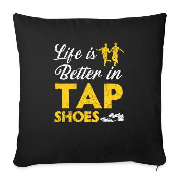 Life Is Better In Tap Shoes Tap Dancer Tap Dancing - Sofa pillowcase 17,3'' x 17,3'' (45 x 45 cm) - black - Front