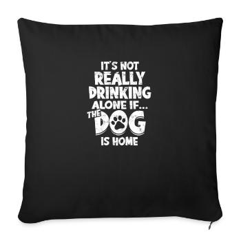 It's not really drinking alone if the dog is home - Sofa pillowcase 17,3'' x 17,3'' (45 x 45 cm) - black - Front
