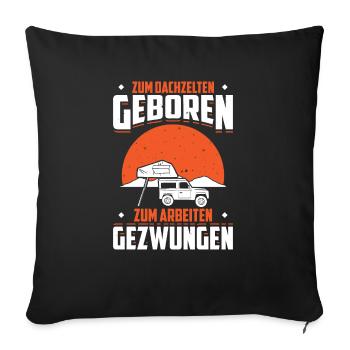 Zum Dachzelten Geboren Zum Arbeiten Gezwungen - Sofakissenbezug 45 x 45 cm - Schwarz - Vorne