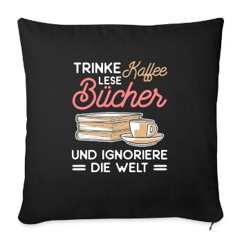 Trinke Kaffee Lese Bücher Und Ignoriere Die Welt - Sofakissenbezug 45 x 45 cm - Schwarz - Vorne