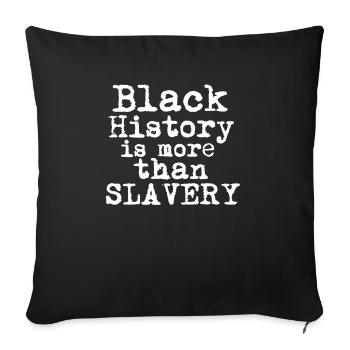 Black History is More than Slavery - Sofa pillowcase 17,3'' x 17,3'' (45 x 45 cm) - black - Front