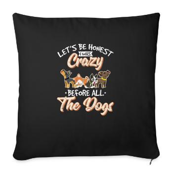 Let’s Be Honest I Was Crazy Before All The Dogs Fu - Sofakissenbezug 45 x 45 cm - Schwarz - Vorne