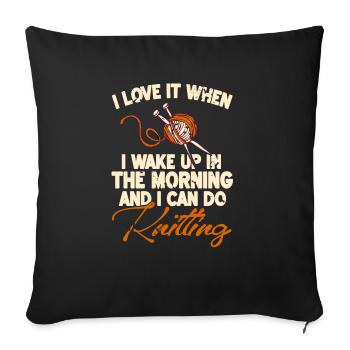 I Love It When I Wake Up & I Can Do Knitting - Sofa pillowcase 17,3'' x 17,3'' (45 x 45 cm) - black - Front