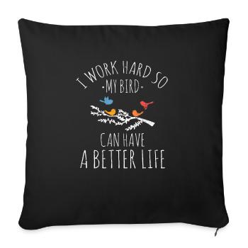 I Work Hard So My Birds Can Have A Better Life Bir - Sofakissenbezug 45 x 45 cm - Schwarz - Vorne