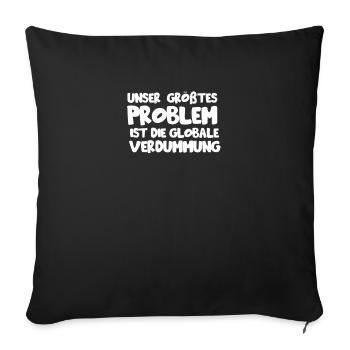 Unser größtes Problem ist die globale verdummung - Sofakissenbezug 45 x 45 cm - Schwarz - Vorne