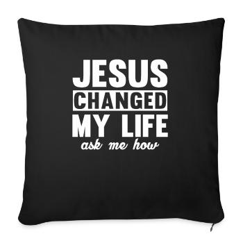Jesus Changed My Life Asked Me How Christ Jesus - Sofa pillowcase 17,3'' x 17,3'' (45 x 45 cm) - black - Front