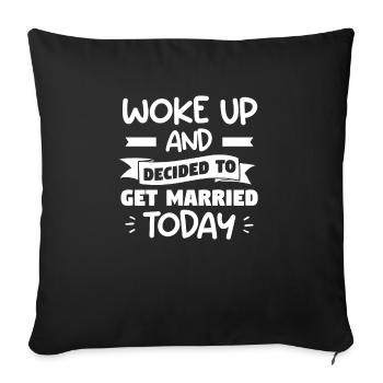 Woke Up And Decided To Get Married Today Marriage - Sofakissenbezug 45 x 45 cm - Schwarz - Vorne
